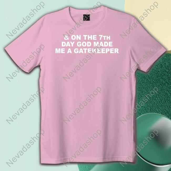 & On The 7Th Day God Made Me A Gatekeeper T-Shirt